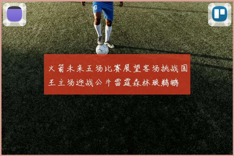 火箭未来五场比赛展望客场挑战国王主场迎战公牛雷霆森林狼鹈鹕